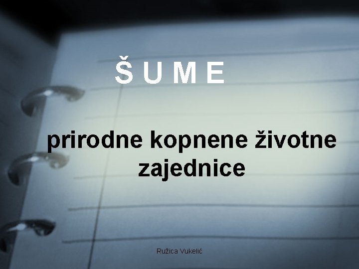 ŠUME prirodne kopnene životne zajednice Ružica Vukelić 