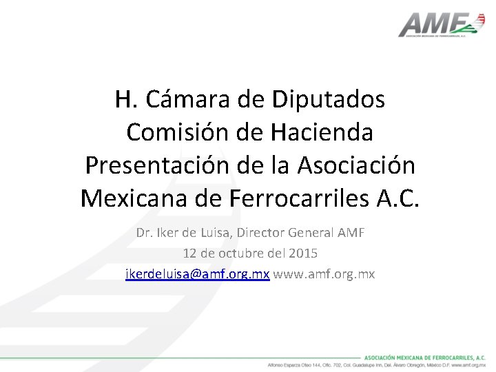 H. Cámara de Diputados Comisión de Hacienda Presentación de la Asociación Mexicana de Ferrocarriles H. Cámara de Diputados Comisión de Hacienda Presentación de la Asociación Mexicana de Ferrocarriles