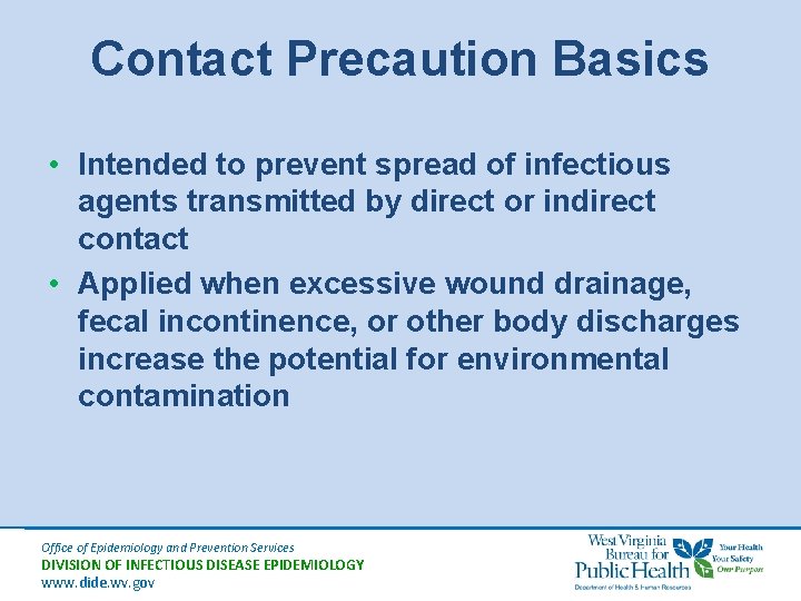 Contact Precaution Basics • Intended to prevent spread of infectious agents transmitted by direct