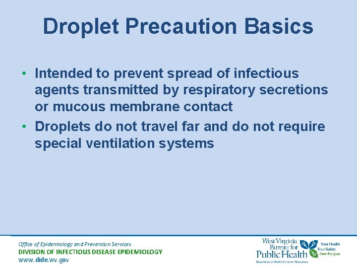 Droplet Precaution Basics • Intended to prevent spread of infectious agents transmitted by respiratory