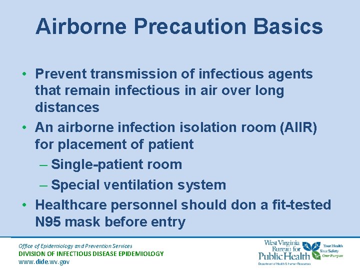 Airborne Precaution Basics • Prevent transmission of infectious agents that remain infectious in air