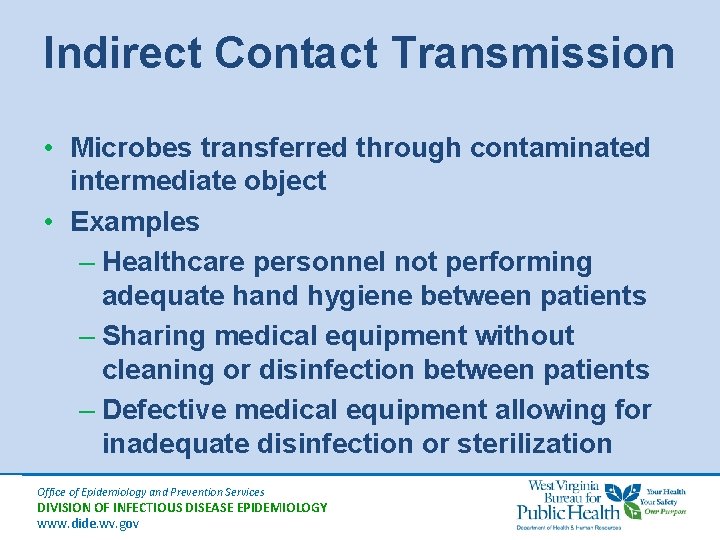 Indirect Contact Transmission • Microbes transferred through contaminated intermediate object • Examples – Healthcare