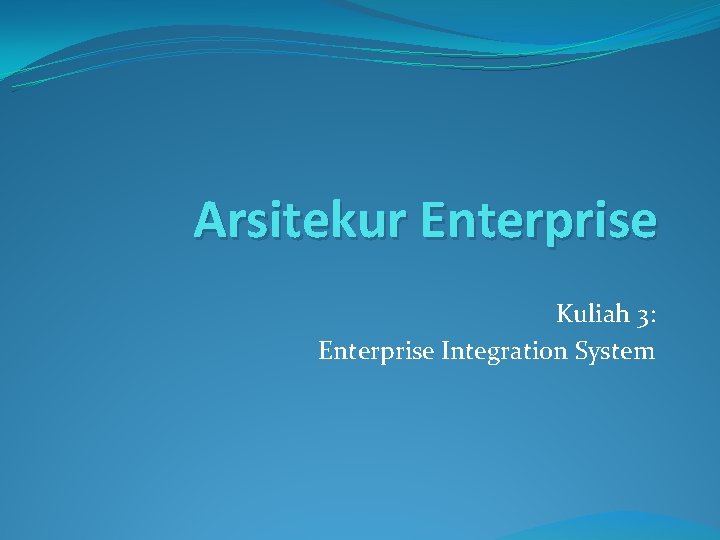 Arsitekur Enterprise Kuliah 3: Enterprise Integration System 