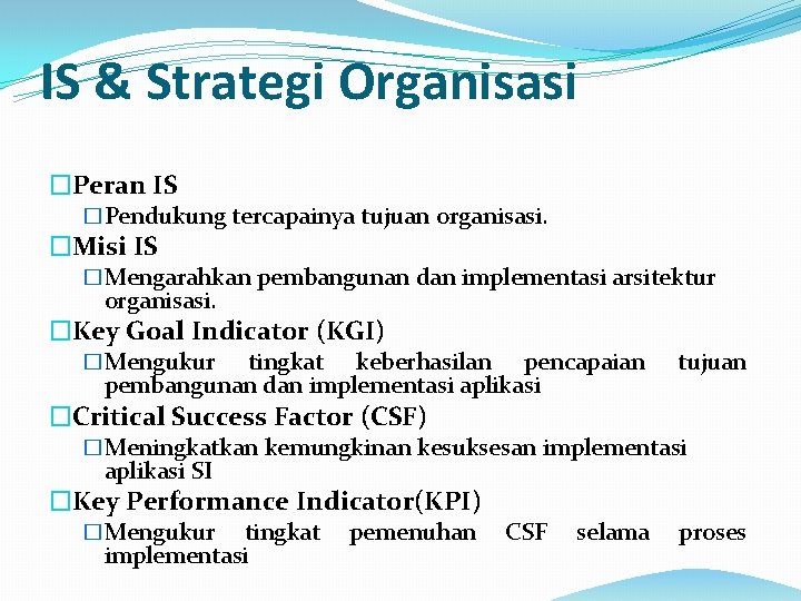 IS & Strategi Organisasi �Peran IS �Pendukung tercapainya tujuan organisasi. �Misi IS �Mengarahkan pembangunan