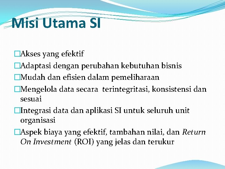 Misi Utama SI �Akses yang efektif �Adaptasi dengan perubahan kebutuhan bisnis �Mudah dan efisien