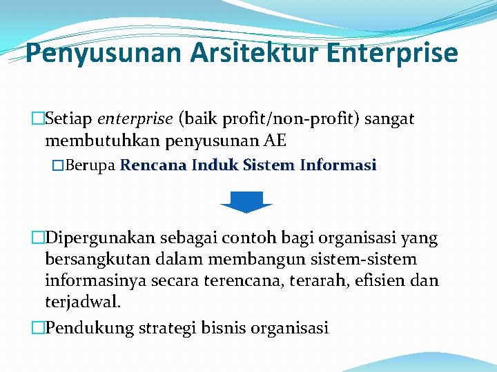 Penyusunan Arsitektur Enterprise �Setiap enterprise (baik profit/non-profit) sangat membutuhkan penyusunan AE �Berupa Rencana Induk