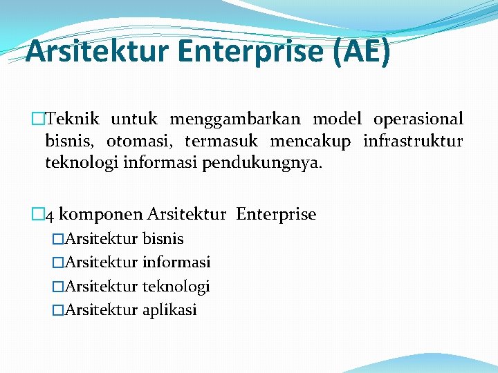 Arsitektur Enterprise (AE) �Teknik untuk menggambarkan model operasional bisnis, otomasi, termasuk mencakup infrastruktur teknologi