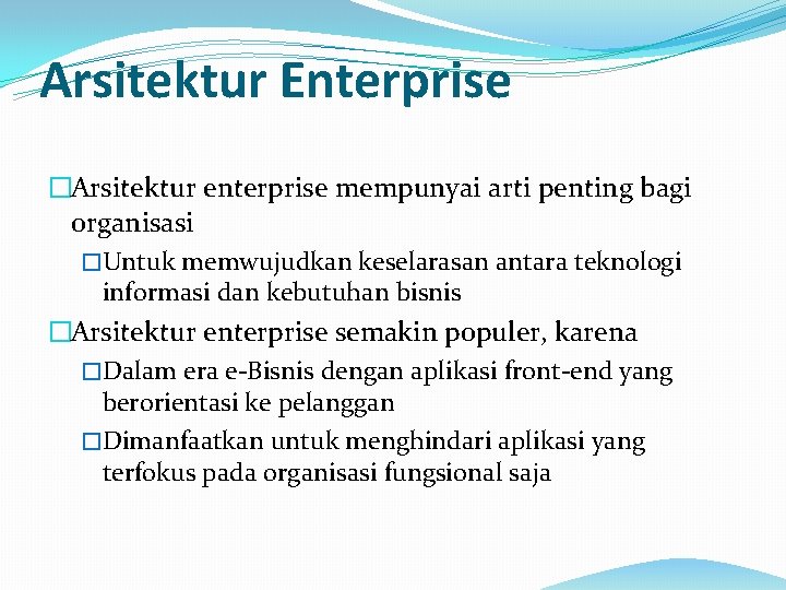 Arsitektur Enterprise �Arsitektur enterprise mempunyai arti penting bagi organisasi �Untuk memwujudkan keselarasan antara teknologi