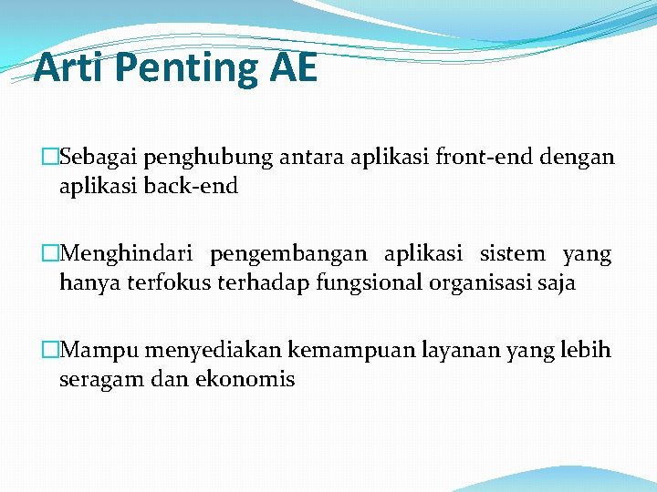 Arti Penting AE �Sebagai penghubung antara aplikasi front-end dengan aplikasi back-end �Menghindari pengembangan aplikasi