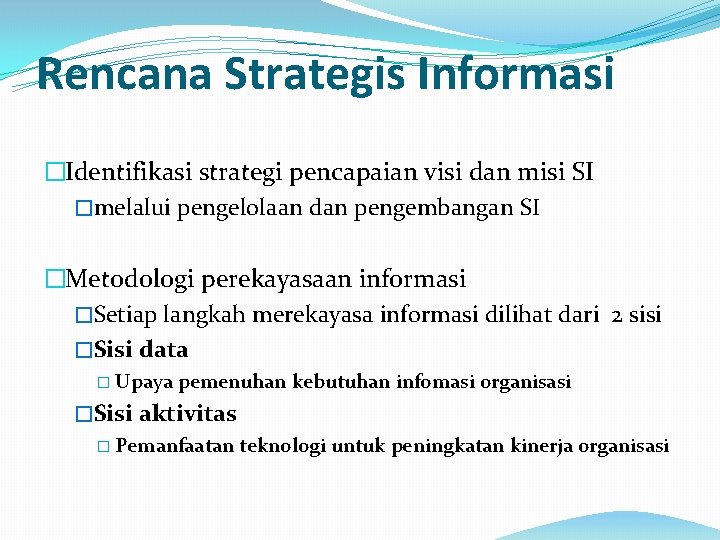 Rencana Strategis Informasi �Identifikasi strategi pencapaian visi dan misi SI �melalui pengelolaan dan pengembangan