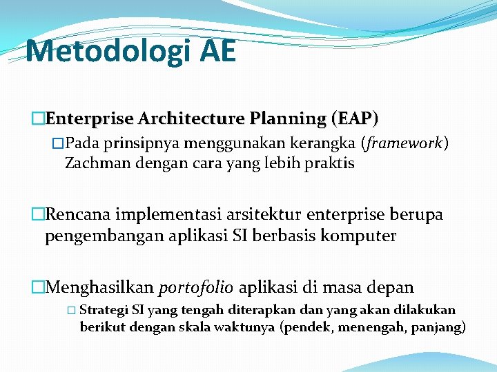 Metodologi AE �Enterprise Architecture Planning (EAP) �Pada prinsipnya menggunakan kerangka (framework) Zachman dengan cara