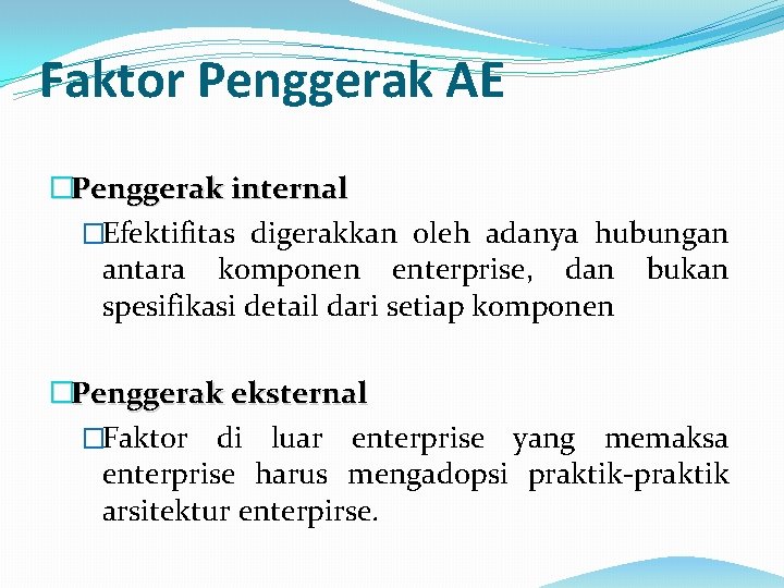 Faktor Penggerak AE �Penggerak internal �Efektifitas digerakkan oleh adanya hubungan antara komponen enterprise, dan