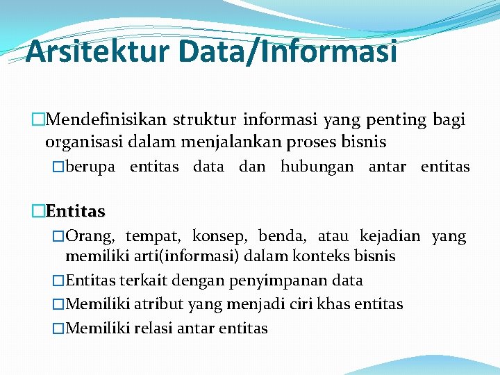 Arsitektur Data/Informasi �Mendefinisikan struktur informasi yang penting bagi organisasi dalam menjalankan proses bisnis �berupa