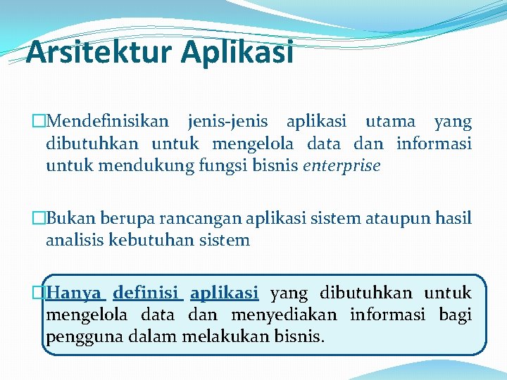 Arsitektur Aplikasi �Mendefinisikan jenis-jenis aplikasi utama yang dibutuhkan untuk mengelola data dan informasi untuk