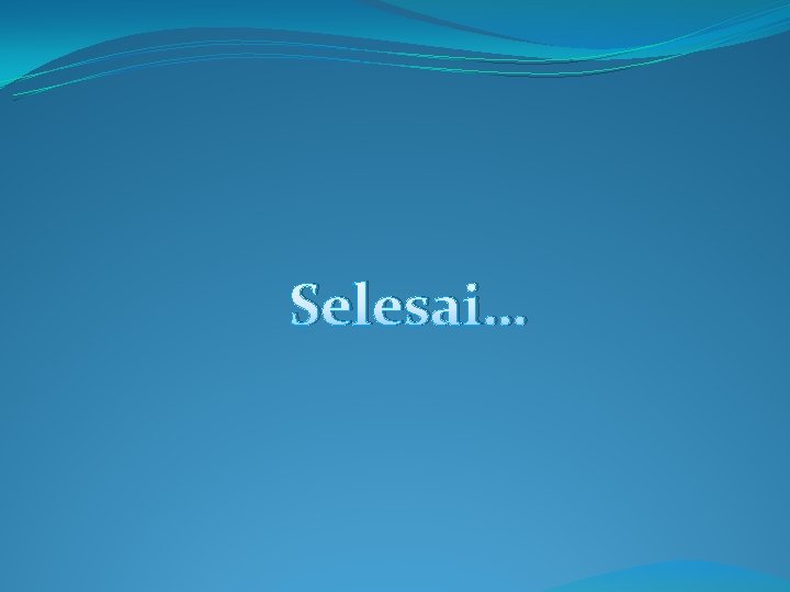 Selesai… 