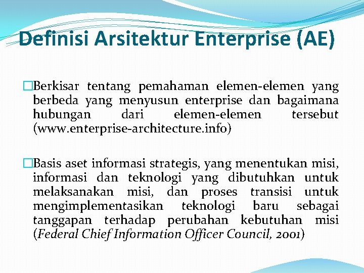 Definisi Arsitektur Enterprise (AE) �Berkisar tentang pemahaman elemen-elemen yang berbeda yang menyusun enterprise dan