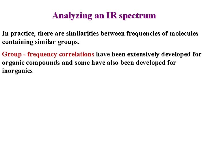Analyzing an IR spectrum In practice, there are similarities between frequencies of molecules containing Analyzing an IR spectrum In practice, there are similarities between frequencies of molecules containing