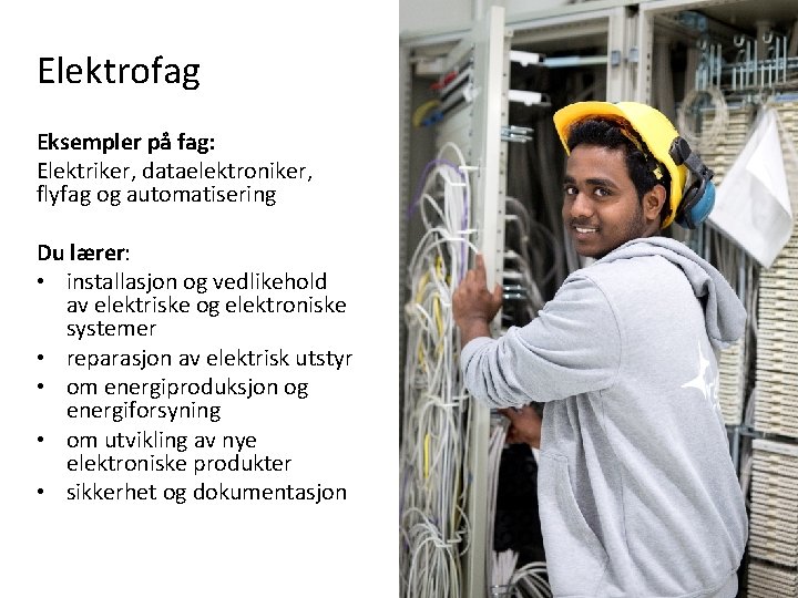 Elektrofag Eksempler på fag: Elektriker, dataelektroniker, flyfag og automatisering Du lærer: • installasjon og