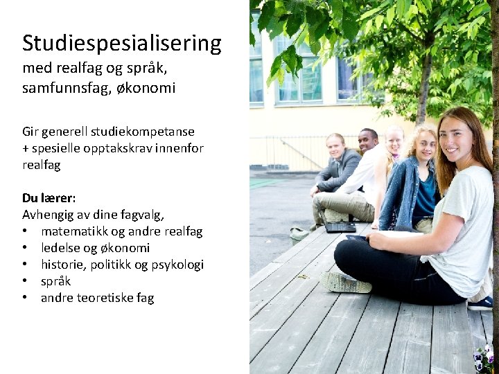 Studiespesialisering med realfag og språk, samfunnsfag, økonomi Gir generell studiekompetanse + spesielle opptakskrav innenfor