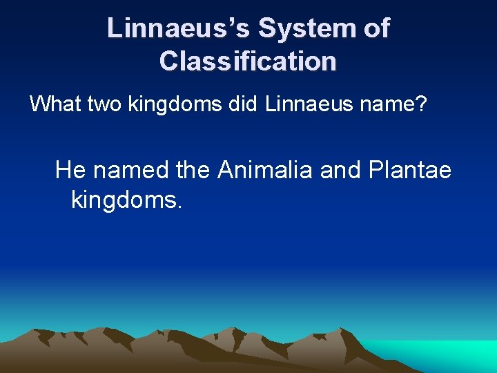 Linnaeus’s System of Classification What two kingdoms did Linnaeus name? He named the Animalia