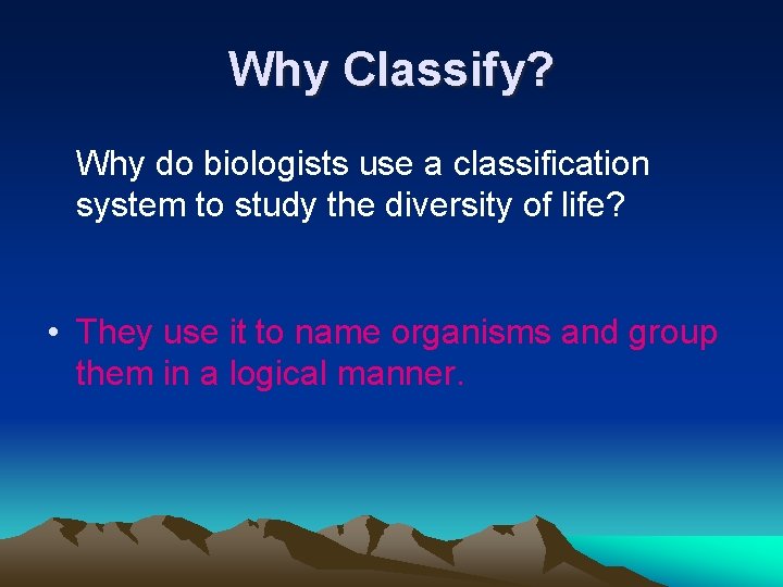 Why Classify? Why do biologists use a classification system to study the diversity of