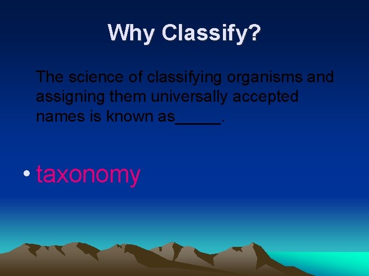 Why Classify? The science of classifying organisms and assigning them universally accepted names is