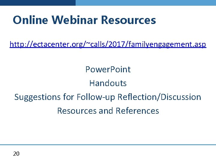 Online Webinar Resources http: //ectacenter. org/~calls/2017/familyengagement. asp Power. Point Handouts Suggestions for Follow-up Reflection/Discussion