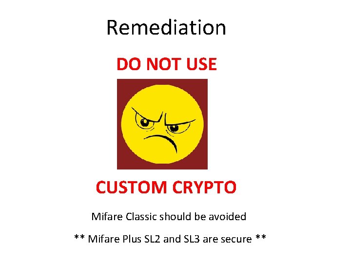  Remediation DO NOT USE CUSTOM CRYPTO Mifare Classic should be avoided ** Mifare