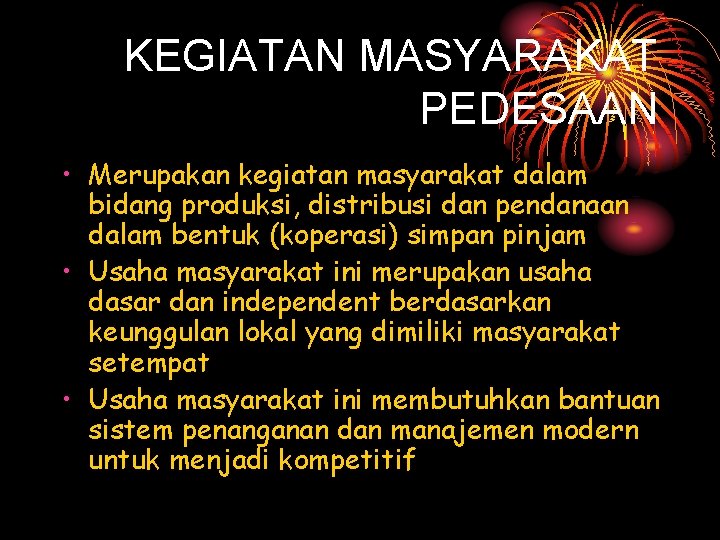 KEGIATAN MASYARAKAT PEDESAAN • Merupakan kegiatan masyarakat dalam bidang produksi, distribusi dan pendanaan dalam