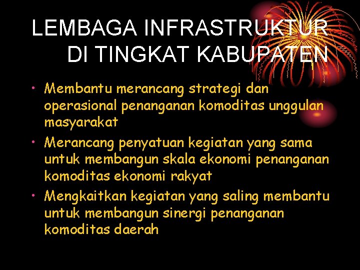 LEMBAGA INFRASTRUKTUR DI TINGKAT KABUPATEN • Membantu merancang strategi dan operasional penanganan komoditas unggulan