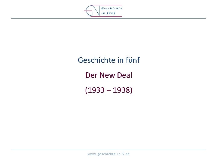 Geschichte in fünf Der New Deal (1933 – 1938) www. geschichte-in-5. de 