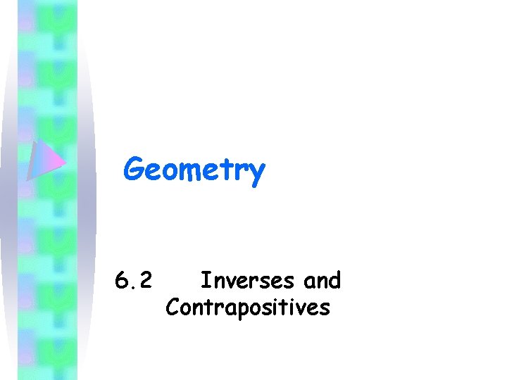 Geometry 6. 2 Inverses and Contrapositives 