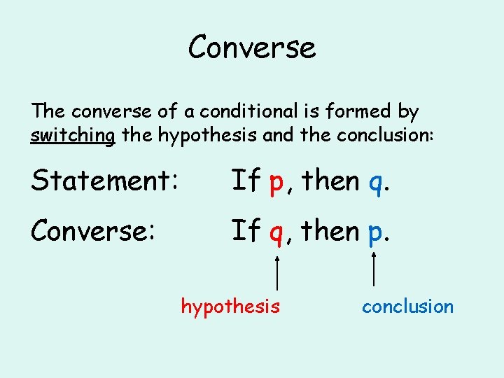 Converse The converse of a conditional is formed by switching the hypothesis and the