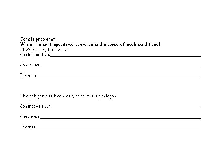 Sample problems: Write the contrapositive, converse and inverse of each conditional. If 2 x