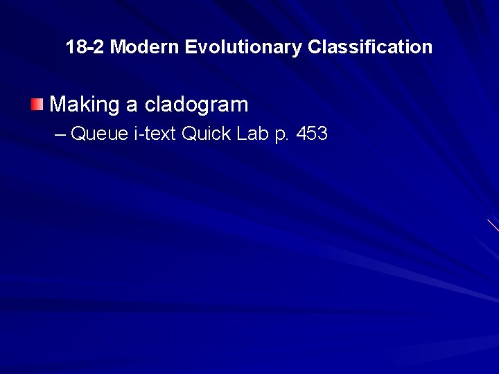 18 -2 Modern Evolutionary Classification Making a cladogram – Queue i-text Quick Lab p.