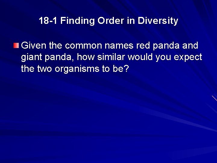 18 -1 Finding Order in Diversity Given the common names red panda and giant