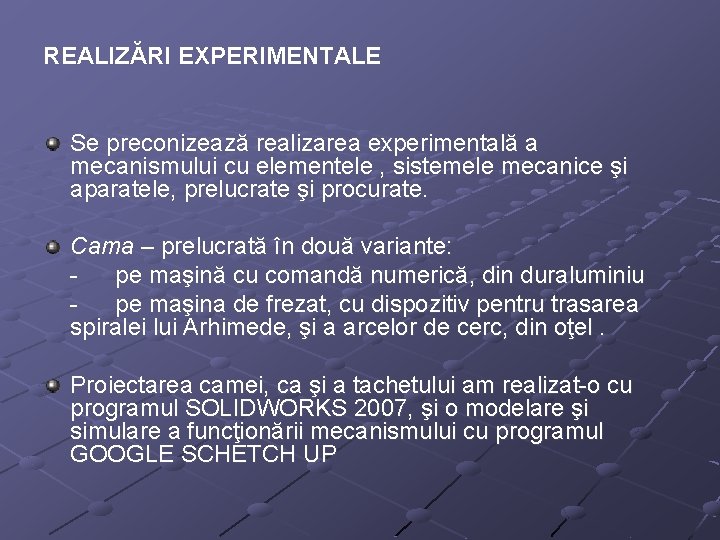 REALIZĂRI EXPERIMENTALE Se preconizează realizarea experimentală a mecanismului cu elementele , sistemele mecanice şi