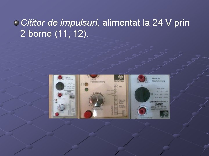 Cititor de impulsuri, alimentat la 24 V prin 2 borne (11, 12). 