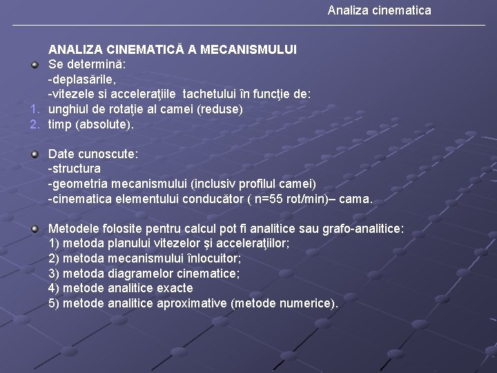 Analiza cinematica ANALIZA CINEMATICĂ A MECANISMULUI Se determină: -deplasările, -vitezele si acceleraţiile tachetului în