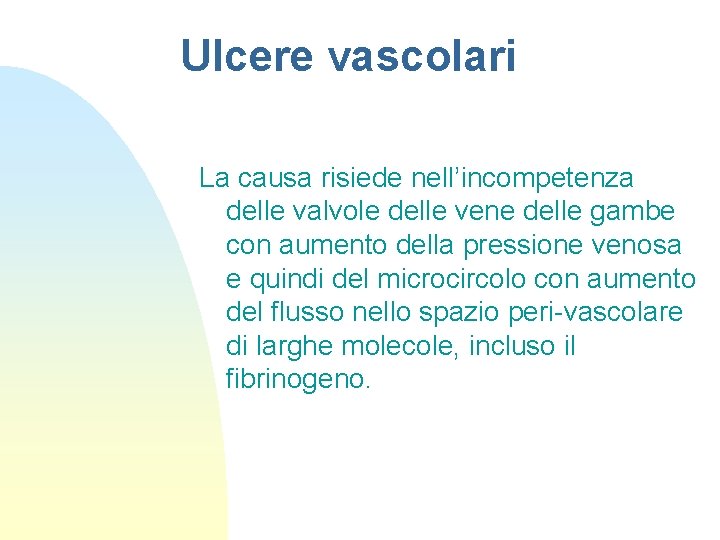 Ulcere vascolari La causa risiede nell’incompetenza delle valvole delle vene delle gambe con aumento