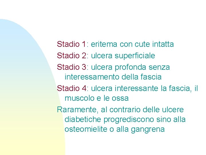 Stadio 1: eritema con cute intatta Stadio 2: ulcera superficiale Stadio 3: ulcera profonda