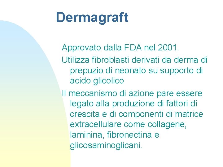 Dermagraft Approvato dalla FDA nel 2001. Utilizza fibroblasti derivati da derma di prepuzio di