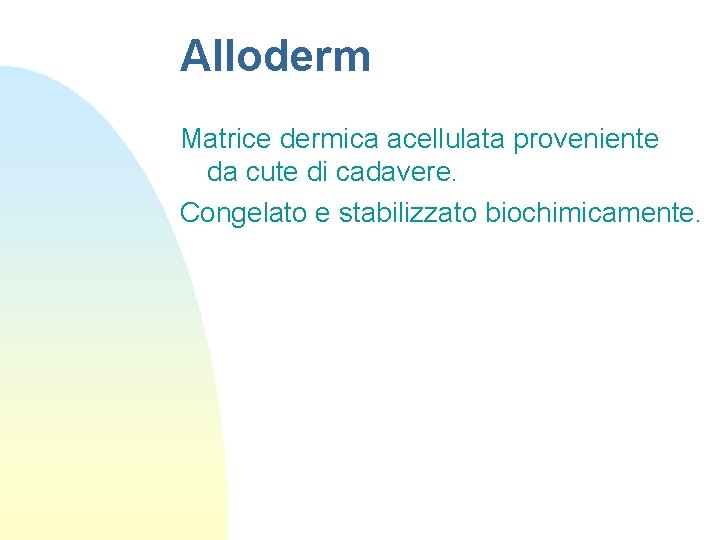 Alloderm Matrice dermica acellulata proveniente da cute di cadavere. Congelato e stabilizzato biochimicamente. 