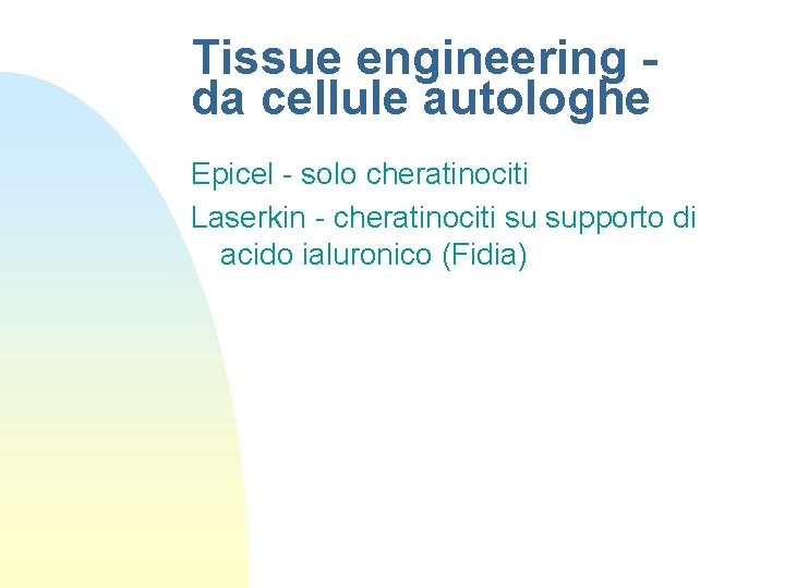 Tissue engineering da cellule autologhe Epicel - solo cheratinociti Laserkin - cheratinociti su supporto