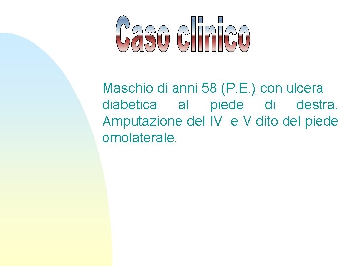 Maschio di anni 58 (P. E. ) con ulcera diabetica al piede di destra.