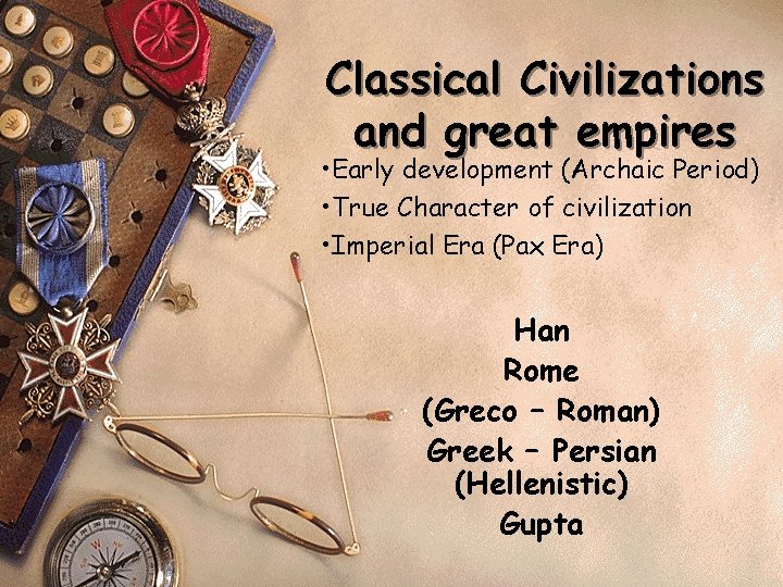 Classical Civilizations and great empires • Early development (Archaic Period) • True Character of