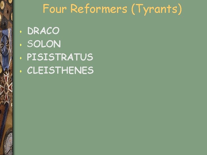 Four Reformers (Tyrants) s s DRACO SOLON PISISTRATUS CLEISTHENES 