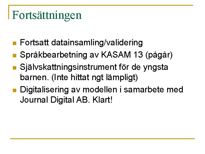 Fortsättningen n n Fortsatt datainsamling/validering Språkbearbetning av KASAM 13 (pågår) Självskattningsinstrument för de yngsta