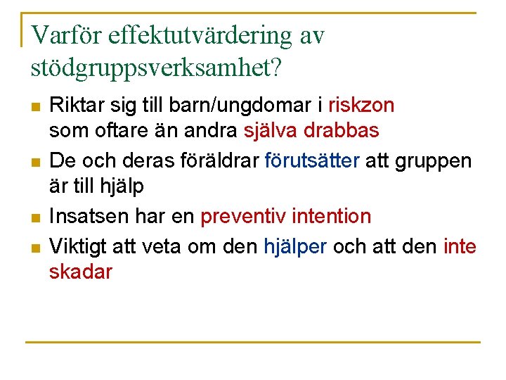 Varför effektutvärdering av stödgruppsverksamhet? n n Riktar sig till barn/ungdomar i riskzon som oftare