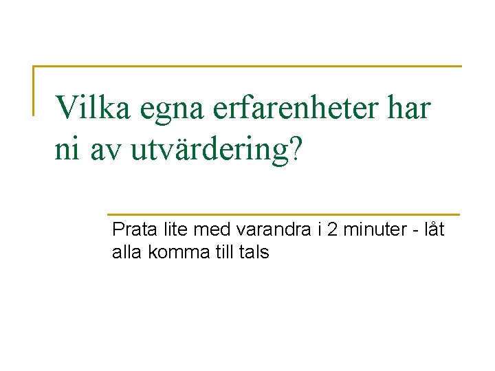 Vilka egna erfarenheter har ni av utvärdering? Prata lite med varandra i 2 minuter